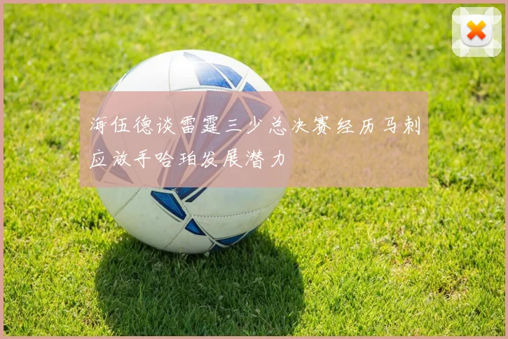 海伍德谈雷霆三少总决赛经历马刺应放手哈珀发展潜力